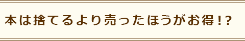 本は捨てるより売ったほうがお得!?